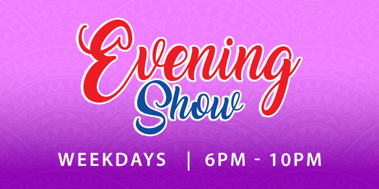 Evening Show - Weekdays 6pm -10pm