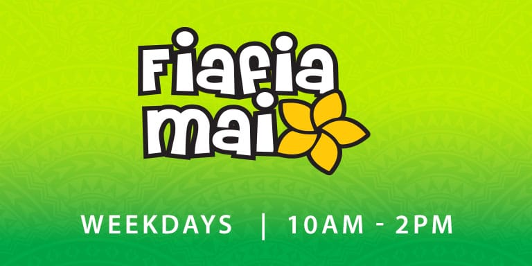 Fiafia Mai - Weekdays 10am - 2pm